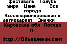 1.1) фестиваль : Голубь мира › Цена ­ 49 - Все города Коллекционирование и антиквариат » Значки   . Кировская обл.,Лосево д.